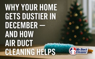 Why Your Home Gets Dustier in December — And How Air Duct Cleaning Helps