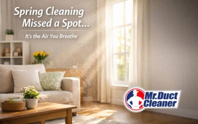 Spring Cleaning Missed a Spot… And It’s the Air You Breathe | Mr. Duct Cleaner